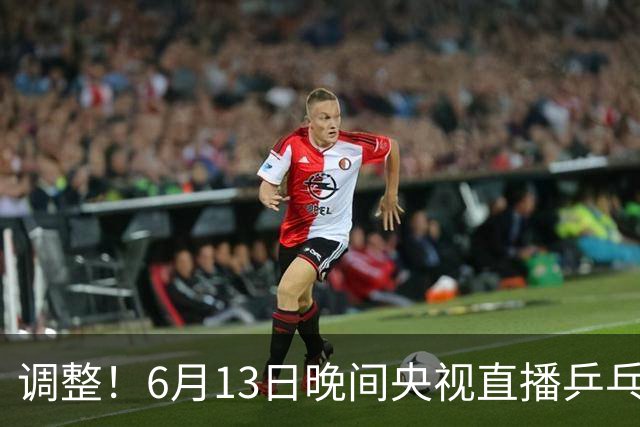 调整！6月13日晚间央视直播乒乓球有变，陈熠冲决赛，首金诞生！